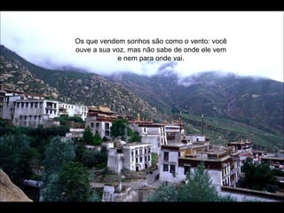 Os que vendem sonhos são como o vento: você ouve a sua voz, mas não sabe de onde ele vem e nem para onde vai. 