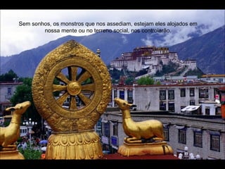 Sem sonhos, os monstros que nos assediam, estejam eles alojados em nossa mente ou no terreno social, nos controlarão. 