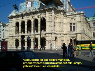 Viena, do majestoso Teatro Municipal, um dos maiores e mais luxuosos de toda Europa, patrimônio cultural da cidade......... 