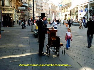 Viena da música, que encanta as crianças..... 