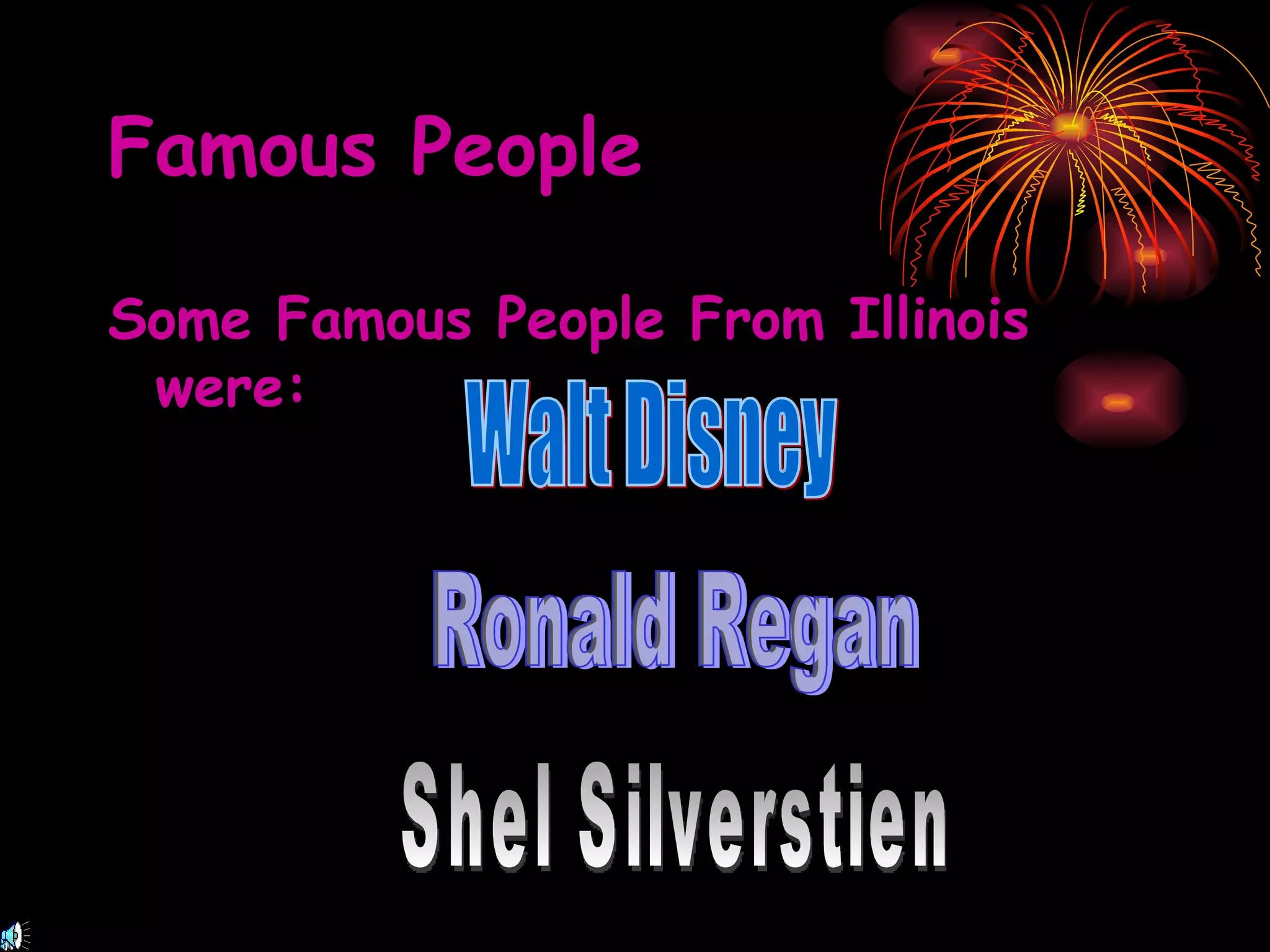 Famous People Some Famous People From Illinois were: Walt Disney Ronald Regan Shel Silverstien 