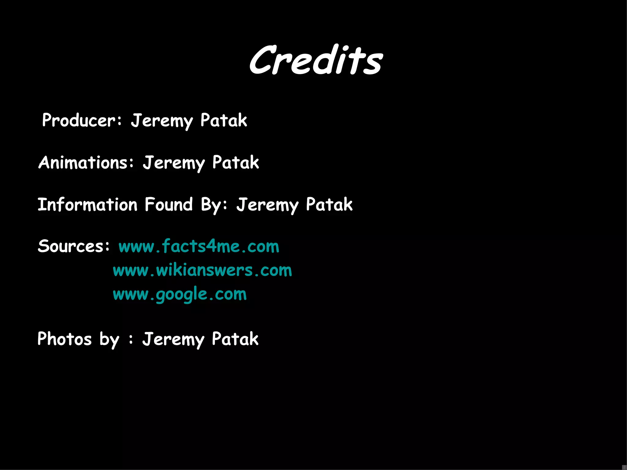 Credits Producer: Jeremy Patak Animations: Jeremy Patak Information Found By: Jeremy Patak Sources:  www.facts4me.com www.wikianswers.com www.google.com Photos by : Jeremy Patak 