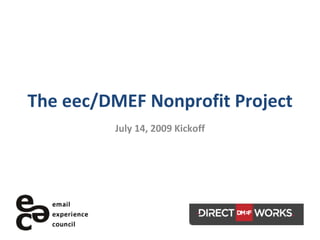 The eec/DMEF Nonprofit Project
         July 14, 2009 Kickoff
 