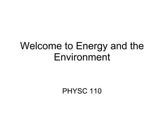 Welcome to Energy and the Environment PHYSC 110 