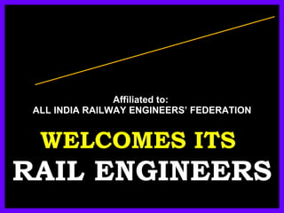 Affiliated to:  ALL INDIA RAILWAY ENGINEERS’ FEDERATION WELCOMES ITS  RAIL ENGINEERS SOUTH CENTRAL RAILWAY  ENGINEERS' ASSOCIATION 