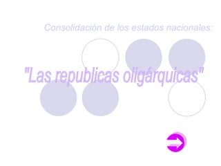 Consolidación de los estados nacionales: &quot;Las republicas oligárquicas&quot; 