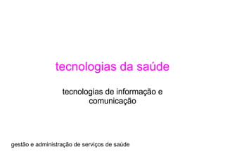     tecnologias da saúde   tecnologias de informação e comunicação   gestão e administração de serviços de saúde 