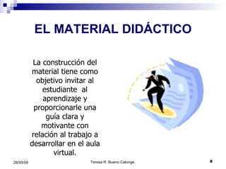 EL MATERIAL DIDÁCTICO La construcción del material tiene como objetivo invitar al estudiante  al aprendizaje y proporcionarle una guía clara y motivante con relación al trabajo a desarrollar en el aula virtual. 