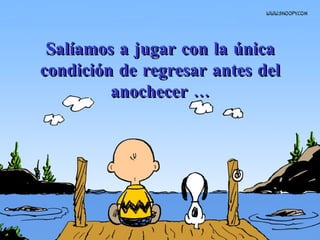 Salíamos a jugar con la única condición de regresar antes del anochecer ... 