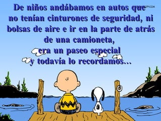 De niños andábamos en autos que  no tenían cinturones de seguridad, ni bolsas de aire e ir en la parte de atrás de una camioneta,  era un paseo especial  y todavía lo recordamos... 