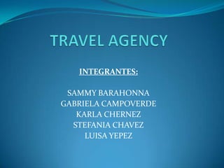TRAVEL AGENCY INTEGRANTES: SAMMY BARAHONNA GABRIELA CAMPOVERDE KARLA CHERNEZ STEFANIA CHAVEZ LUISA YEPEZ 