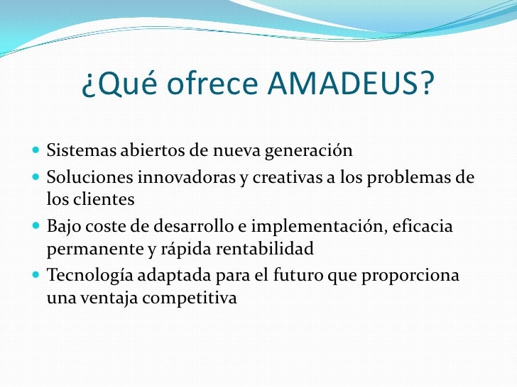 ¿Qué ofrece AMADEUS?<br />Sistemas abiertos de nueva generación <br />Soluciones innovadoras y creativas a los problemas d...
