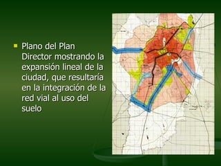    Plano del Plan
    Director mostrando la
    expansión lineal de la
    ciudad, que resultaría
    en la integración de la
    red vial al uso del
    suelo
 