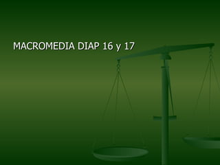 MACROMEDIA DIAP 16 y 17
 