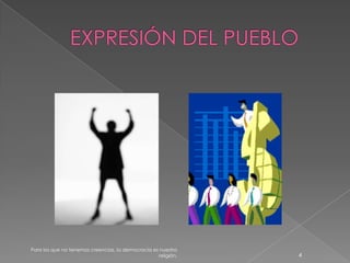 EXPRESIÓN DEL PUEBLO4Para los que no tenemos creencias, la democracia es nuestra religión.