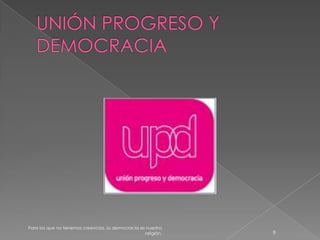 UNIÓN PROGRESO Y DEMOCRACIA9Para los que no tenemos creencias, la democracia es nuestra religión.