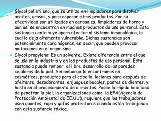  Una pila de botón puede contaminar miles litros de agua. Se recomienda no frotarse los dedos después de manipularlas y de no tirarlas a un basurero común si no en contenedores específicos que deben estar disponibles para estos productos.     Nos llenamos de productos para limpiar la casa, como detergentes, aerosoles, y todo para hacer más fáciles nuestras tareas domésticas, sin embargo, estos contienen un sinnúmero de elementos nocivos para la salud que estamos respirando, ingiriendo y bebiendo. La solución es usar productos naturales a nuestro alcance y no depender tanto de estos químicos.Productos de limpieza: Muchos de los productos que usamos para desinfectar nuestro hogar, resultan contraproducentes tanto para el medio ambiente como para nuestra salud. Los muy de moda los limpiadores actuales o antibacteriales destruyen también las bacterias beneficiosas que descomponen materia orgánica  y ayudan al equilibrio ambiental, además, se convierten en un elemento más para sobrecargar las aguas residuales, saturadas ya con muchos productos contaminantes. 