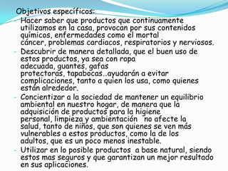 Fortalecer el conocimiento sobre las consecuencias para el organismo, tanto humano como animal, de productos diariamente utilizados.