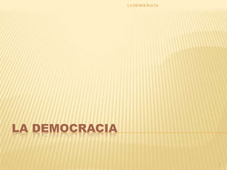 LA DEMOCRACIA 1 LA DEMOCRACIA 