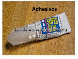 Adhesivo
Adhesivos
 