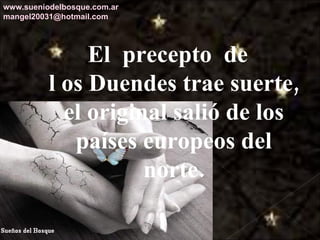 El  precepto  de  l os Duendes trae suerte, el original salió de los países europeos del norte. www.sueniodelbosque.com.ar [email_address] 