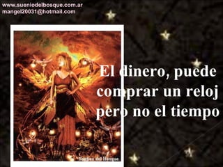 El dinero, puede comprar un reloj pero no el tiempo www.sueniodelbosque.com.ar [email_address] 