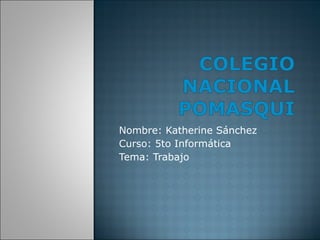 Nombre: Katherine Sánchez Curso: 5to Informática Tema: Trabajo  