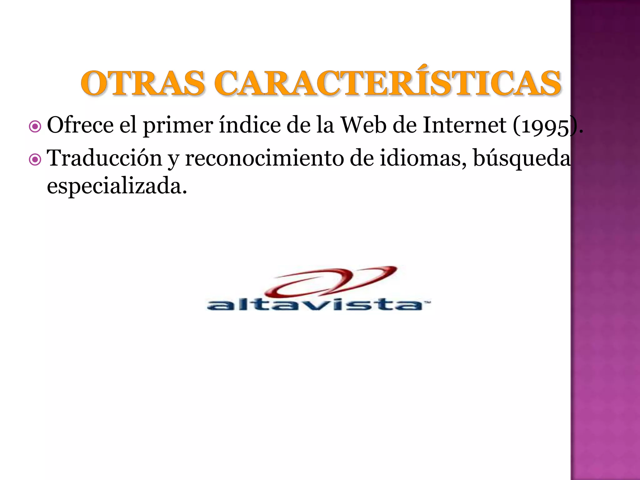  Ofrece el primer índice de la Web de Internet (1995).
 Traducción y reconocimiento de idiomas, búsqueda
  especializada.
 