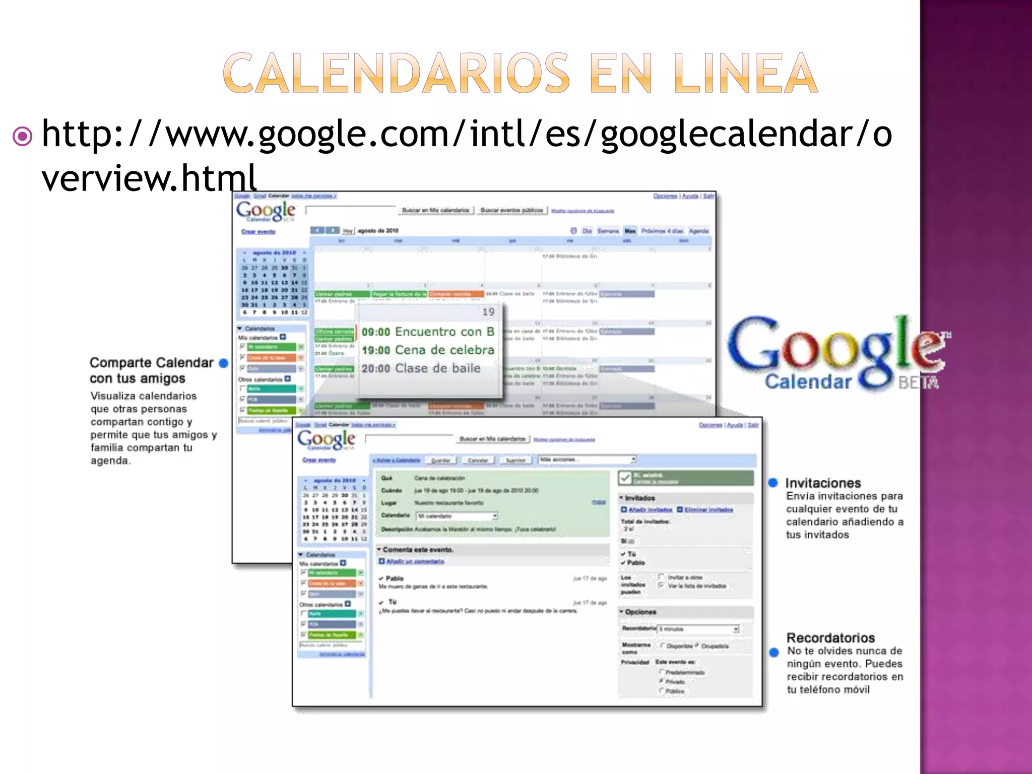  http://www.google.com/intl/es/googlecalendar/o
 verview.html
 