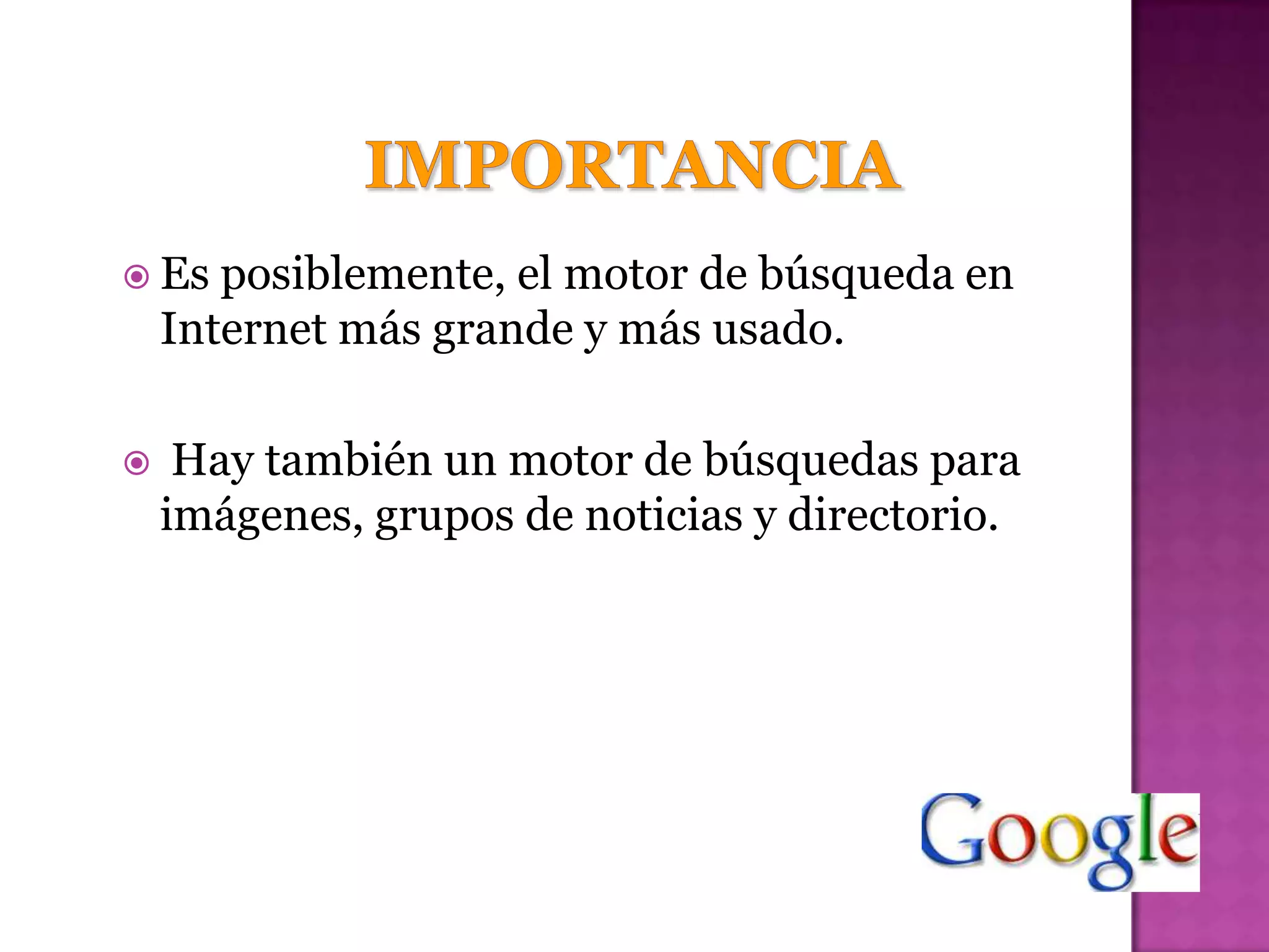  Es   posiblemente, el motor de búsqueda en
    Internet más grande y más usado.

    Hay también un motor de búsquedas para
    imágenes, grupos de noticias y directorio.
 