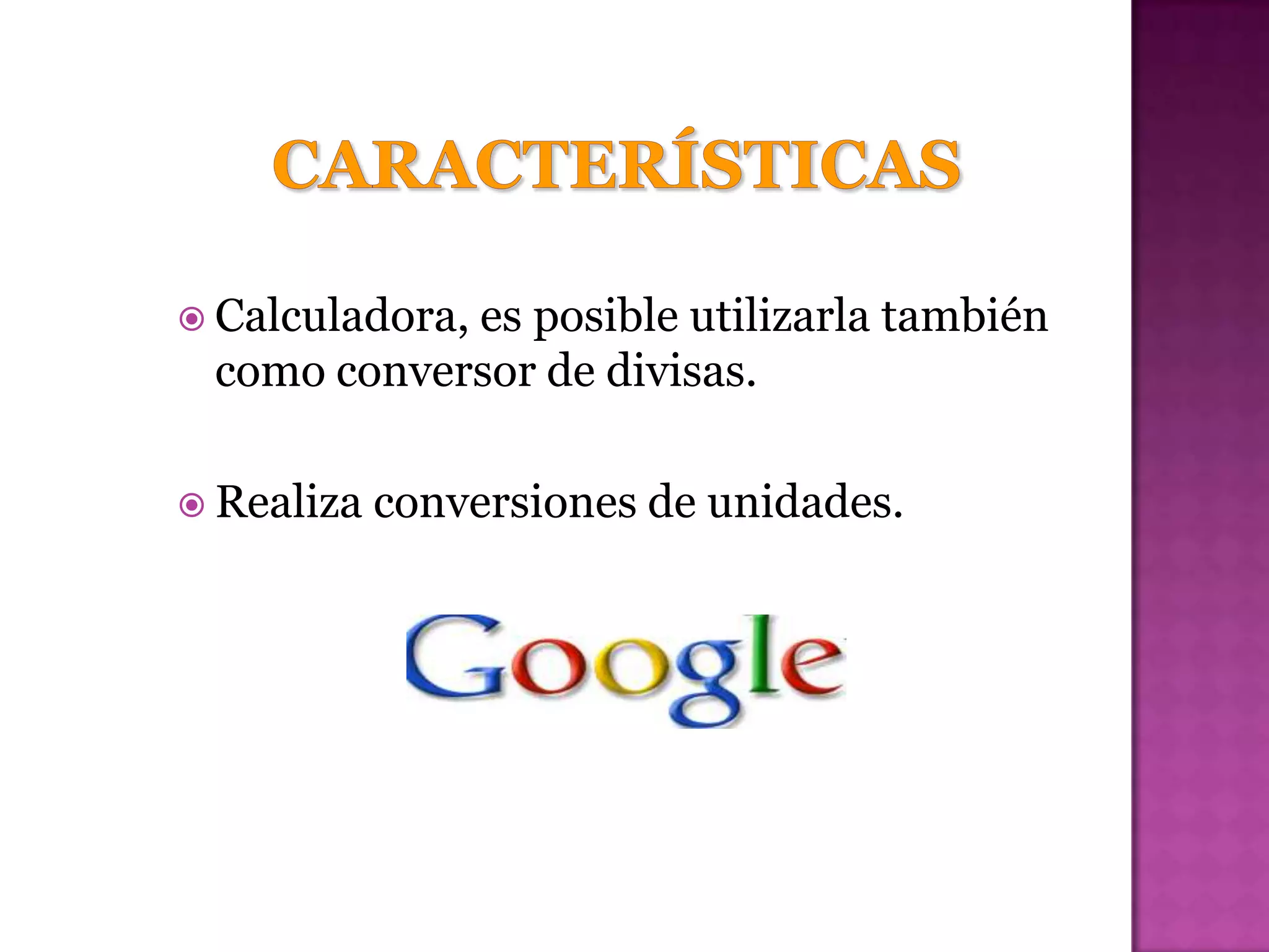  Calculadora,
            es posible utilizarla también
 como conversor de divisas.

 Realiza   conversiones de unidades.
 