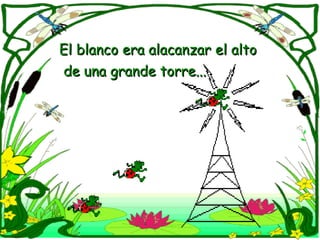 El blanco era alacanzar el alto
de una grande torre...
 