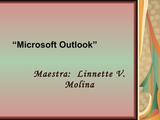“ Microsoft Outlook” Maestra:  Linnette V. Molina 
