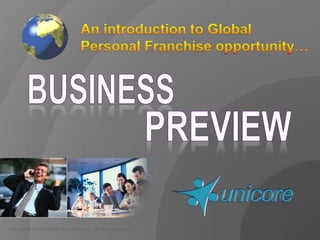 An introduction to GlobalPersonal Franchise opportunity…  Business Preview © Copyright 2009, United Core Vision Ltd., All Rights Reserved 