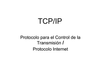 TCP/IP Protocolo para el Control de la Transmisión  / Protocolo Internet 