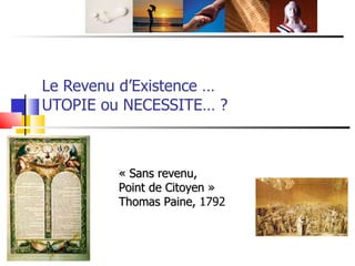 Le Revenu d’Existence … UTOPIE ou NECESSITE… ? « Sans revenu,  Point de Citoyen » Thomas Paine,  1792 