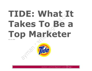 TIDE: What It
Takes To Be a
Top Marketer
April 18, 2009




                 ayman.sarhan@gmail.com   Page 1
 