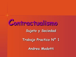 C ontractualismo Sujeto y Sociedad Trabajo Practico Nº 1 Andrea Modotti 