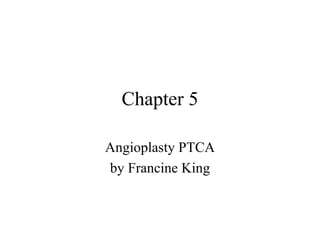 Chapter 5 Angioplasty PTCA by Francine King 