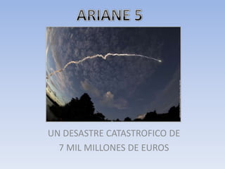 ARIANE 5 UN DESASTRE CATASTROFICO DE 7 MIL MILLONES DE EUROS 