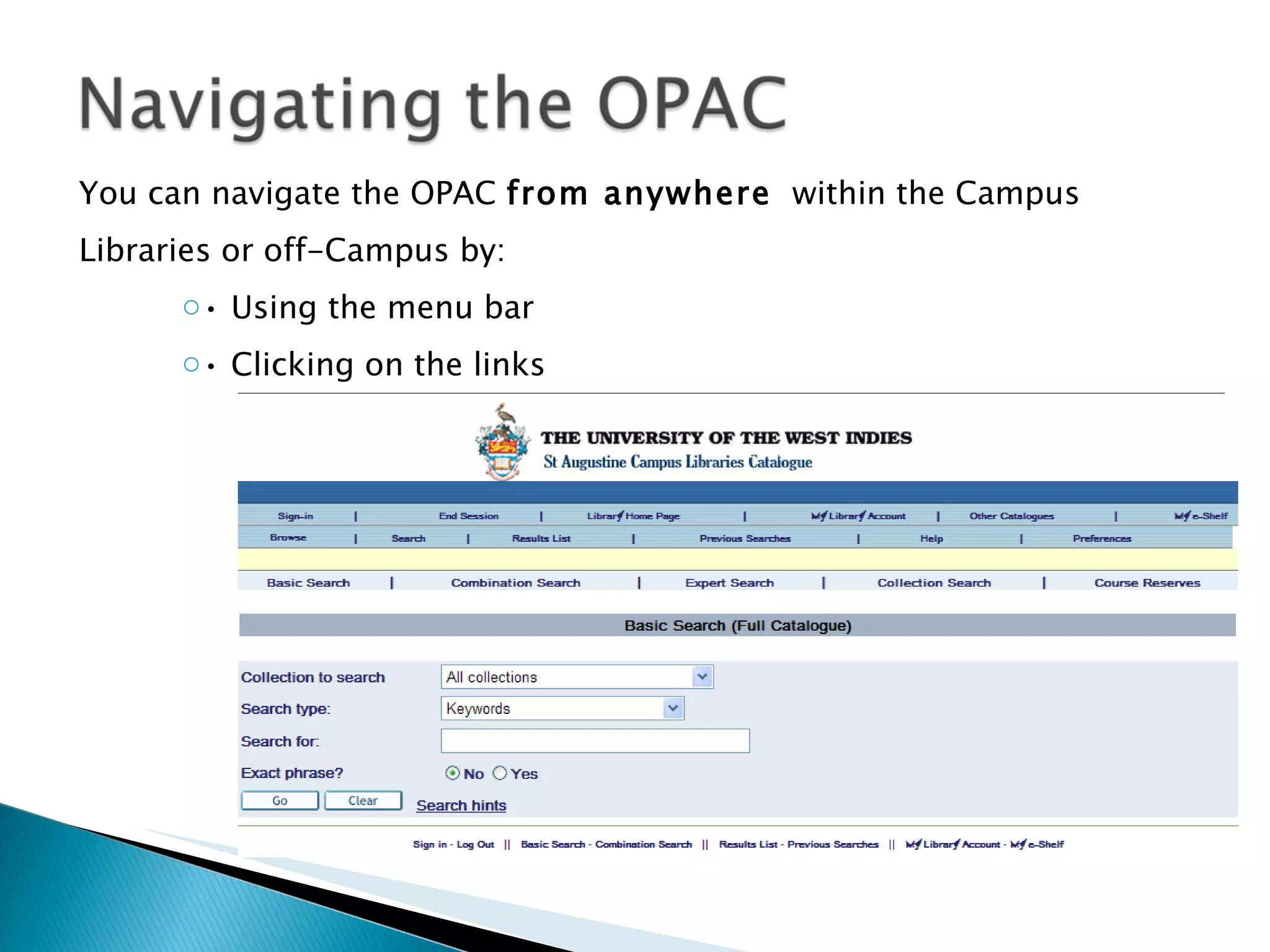 You can navigate the OPAC  from anywhere   within the Campus Libraries or off-Campus by: •  Using the menu bar •  Clicking on the links 