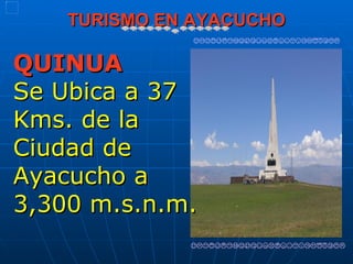 TURISMO EN AYACUCHO

QUINUA
Se Ubica a 37
Kms. de la
Ciudad de
Ayacucho a
3,300 m.s.n.m.
 
