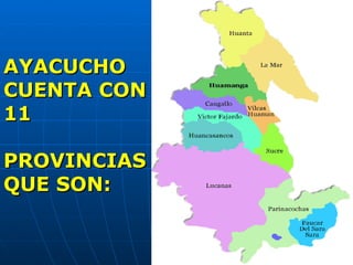 AYACUCHO
CUENTA CON
11

PROVINCIAS
QUE SON:
 