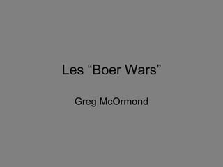 Les “Boer Wars” Greg McOrmond 