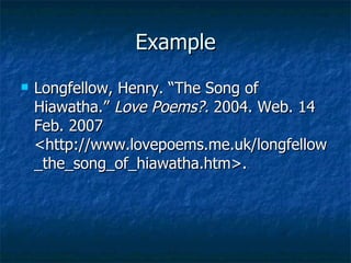 Example Longfellow, Henry. “The Song of Hiawatha.”  Love Poems?.  2004. Web. 14 Feb. 2007 <http://www.lovepoems.me.uk/longfellow_the_song_of_hiawatha.htm>. 