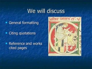 We will discuss General formatting Citing quotations Reference and works cited pages 