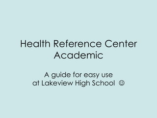 Health Reference Center Academic A guide for easy use at Lakeview High School   