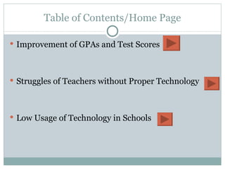 Table of Contents/Home Page Improvement of GPAs and Test Scores Struggles of Teachers without Proper Technology Low Usage of Technology in Schools 