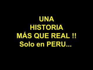 UNA HISTORIA MÁS QUE REAL !! Solo en PERU...   