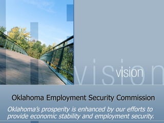 Oklahoma Employment Security Commission Oklahoma’s prosperity is enhanced by our efforts to provide economic stability and...